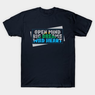 open mind big dreams wild heart T-Shirt